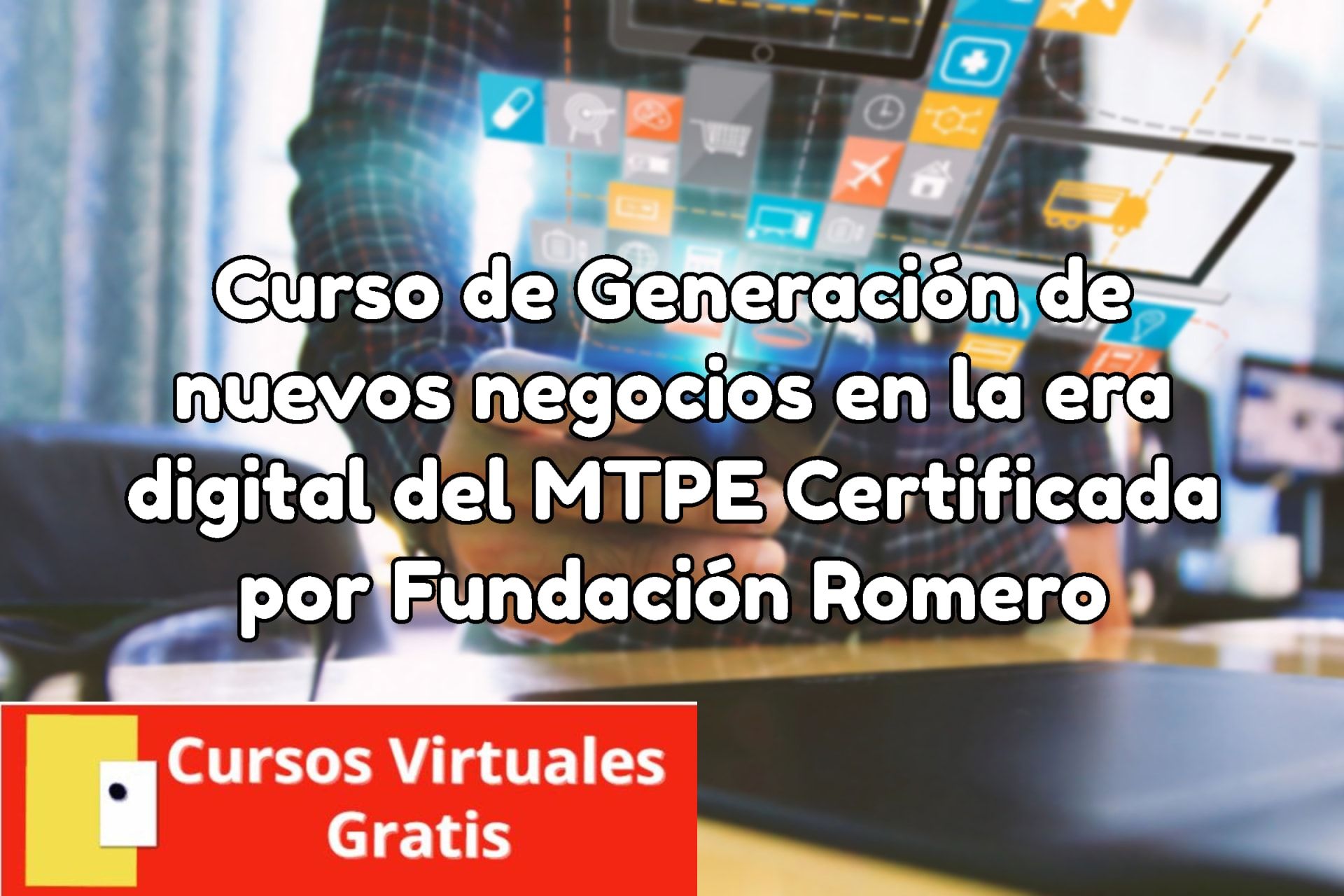 Lee más sobre el artículo Curso de Generación de nuevos negocios en la era digital del MTPE Certificada por Fundación Romero